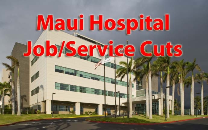 Hawai‘i Health Systems Corporation’s Maui Region announces job/service cuts.