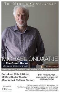 The Merwin Conservancy will present Michael Ondaatje in the Green Room at the Maui Arts & Cultural Center's McCoy Studio on Saturday, June 25, 2016, beginning at 7 p.m.