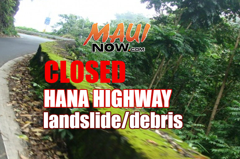 Hana Hwy closed at Honomanu due to landslides and debris.