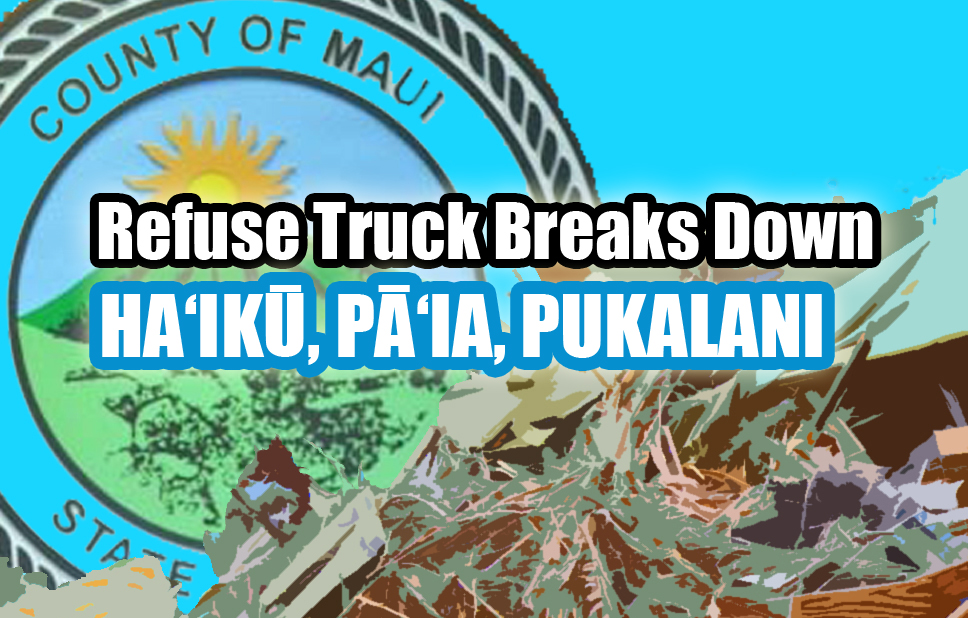 Missed Refuse Collection in Ha‘ikū, Pā‘ia and Pukalani.